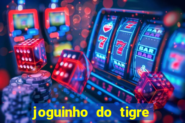 joguinho do tigre para ganhar dinheiro